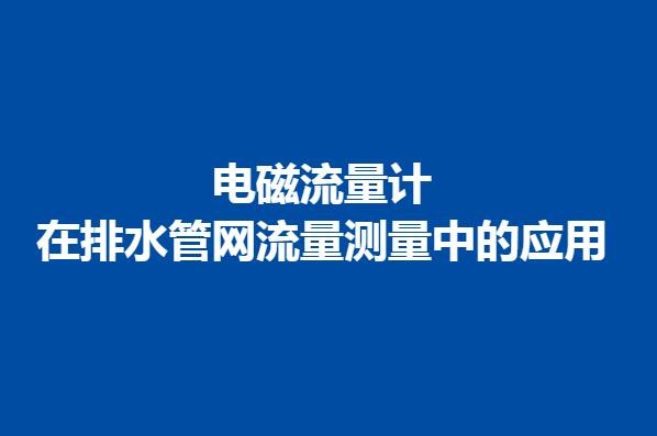 電磁流量計在排水管網(wǎng)流量測量中的應(yīng)用